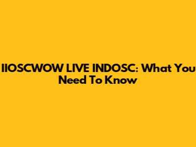 IIOSCWOW LIVE INDOSC: What You Need To Know