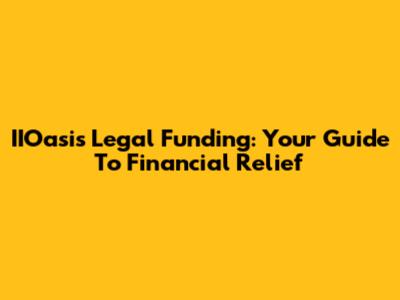IIOasis Legal Funding: Your Guide To Financial Relief