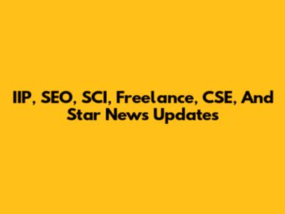 IIP, SEO, SCI, Freelance, CSE, And Star News Updates