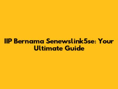 IIP Bernama Senewslink5se: Your Ultimate Guide