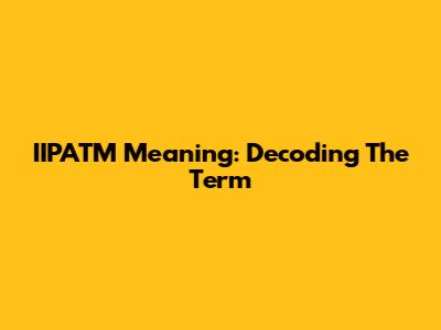 IIPATM Meaning: Decoding The Term