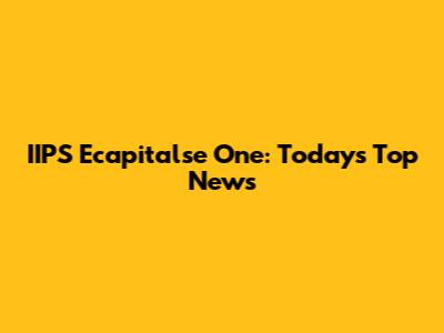 IIPS Ecapitalse One: Today's Top News