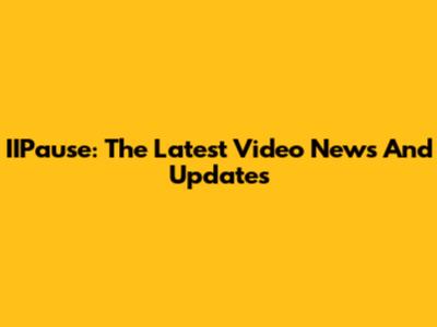 IIPause: The Latest Video News And Updates