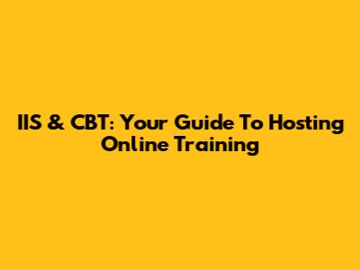 IIS & CBT: Your Guide To Hosting Online Training