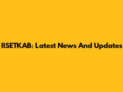 IISETKAB: Latest News And Updates