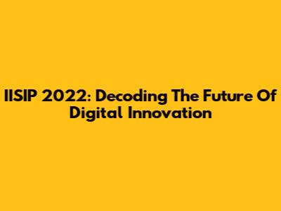 IISIP 2022: Decoding The Future Of Digital Innovation