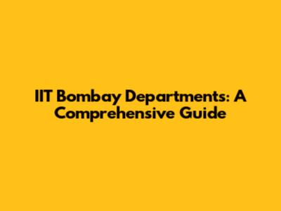 IIT Bombay Departments: A Comprehensive Guide