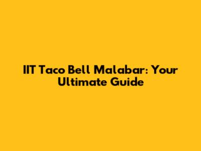 IIT Taco Bell Malabar: Your Ultimate Guide