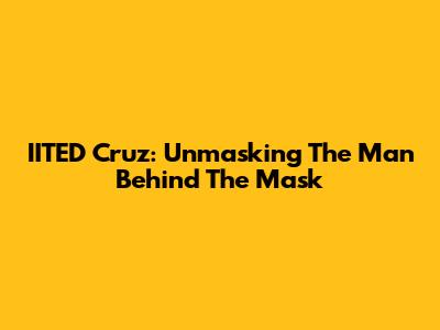 IITED Cruz: Unmasking The Man Behind The Mask