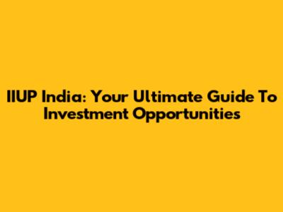 IIUP India: Your Ultimate Guide To Investment Opportunities