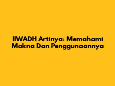 IIWADH Artinya: Memahami Makna Dan Penggunaannya