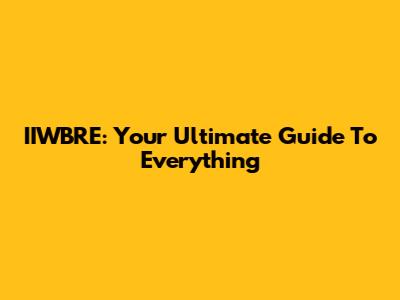 IIWBRE: Your Ultimate Guide To Everything