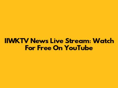 IIWKTV News Live Stream: Watch For Free On YouTube