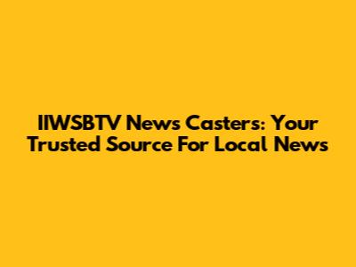 IIWSBTV News Casters: Your Trusted Source For Local News