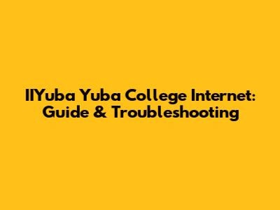 IIYuba Yuba College Internet: Guide & Troubleshooting