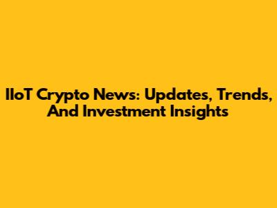 IIoT Crypto News: Updates, Trends, And Investment Insights