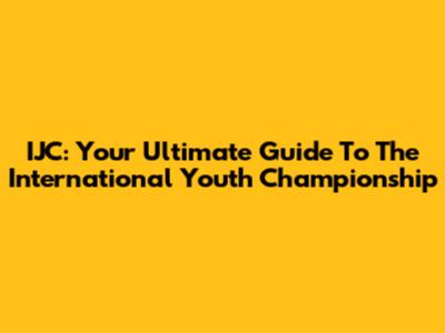 IJC: Your Ultimate Guide To The International Youth Championship