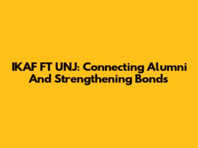 IKAF FT UNJ: Connecting Alumni And Strengthening Bonds