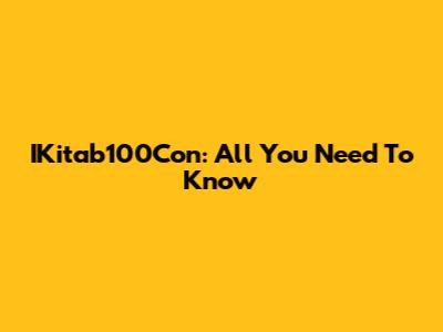 IKitab100Con: All You Need To Know