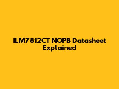 ILM7812CT NOPB Datasheet Explained