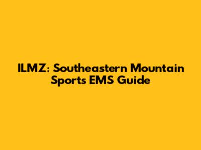 ILMZ: Southeastern Mountain Sports EMS Guide