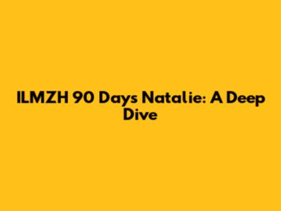 ILMZH 90 Days Natalie: A Deep Dive