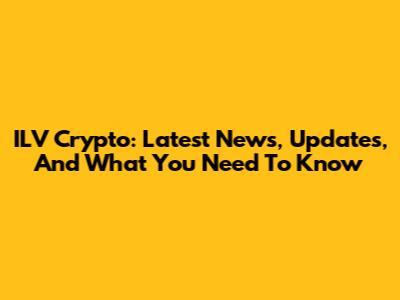 ILV Crypto: Latest News, Updates, And What You Need To Know
