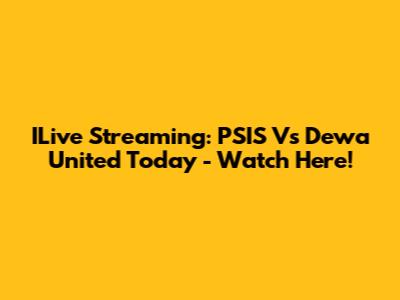 ILive Streaming: PSIS Vs Dewa United Today - Watch Here!