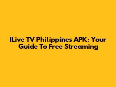 ILive TV Philippines APK: Your Guide To Free Streaming
