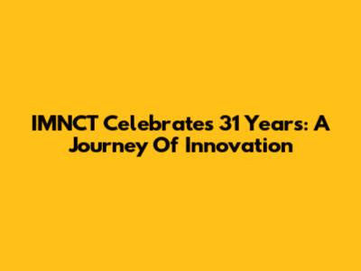 IMNCT Celebrates 31 Years: A Journey Of Innovation