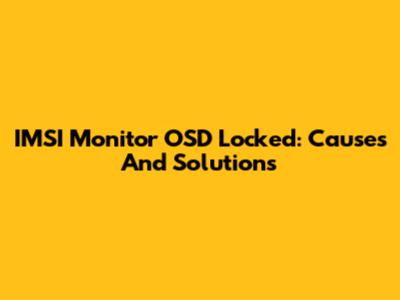 IMSI Monitor OSD Locked: Causes And Solutions