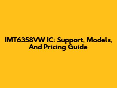 IMT6358VW IC: Support, Models, And Pricing Guide