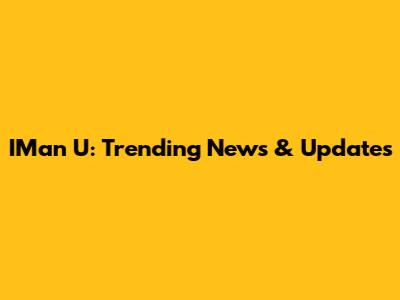 IMan U: Trending News & Updates