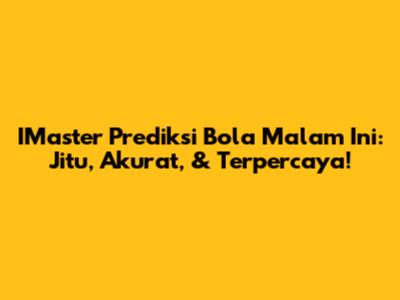 IMaster Prediksi Bola Malam Ini: Jitu, Akurat, & Terpercaya!