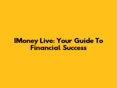 IMoney Live: Your Guide To Financial Success