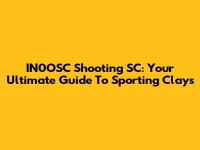 IN0OSC Shooting SC: Your Ultimate Guide To Sporting Clays