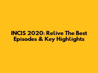 INCIS 2020: Relive The Best Episodes & Key Highlights