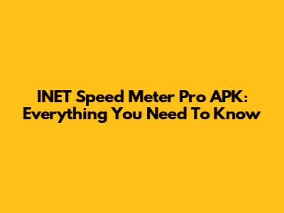INET Speed Meter Pro APK: Everything You Need To Know
