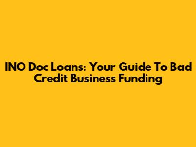 INO Doc Loans: Your Guide To Bad Credit Business Funding