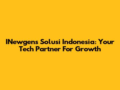 INewgens Solusi Indonesia: Your Tech Partner For Growth