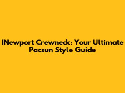 INewport Crewneck: Your Ultimate Pacsun Style Guide