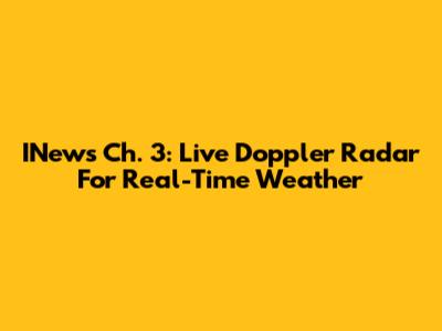 INews Ch. 3: Live Doppler Radar For Real-Time Weather