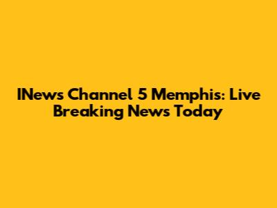 INews Channel 5 Memphis: Live Breaking News Today
