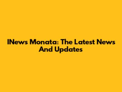 INews Monata: The Latest News And Updates