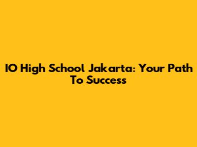 IO High School Jakarta: Your Path To Success