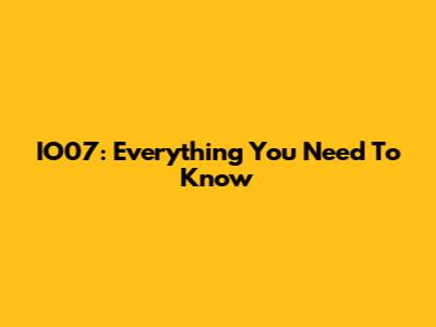 IO07: Everything You Need To Know