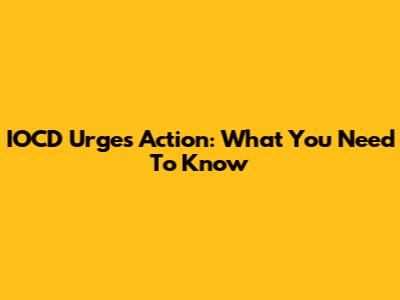 IOCD Urges Action: What You Need To Know