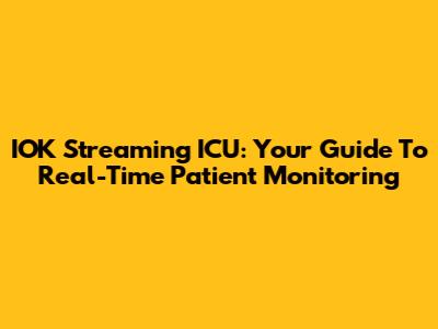 IOK Streaming ICU: Your Guide To Real-Time Patient Monitoring