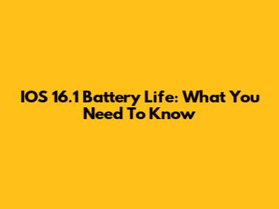 IOS 16.1 Battery Life: What You Need To Know