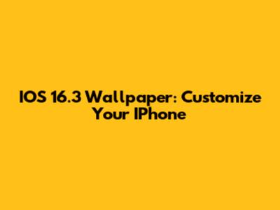 IOS 16.3 Wallpaper: Customize Your IPhone